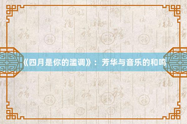 《四月是你的滥调》：芳华与音乐的和鸣