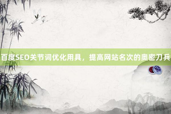 百度SEO关节词优化用具，提高网站名次的奥密刀兵